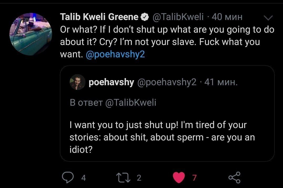 Talib Kweli Greene @TalibKweli 40 мин Or what? If don’t shut up what are you going to about it? Cry? not your slave. Fuck what you want. @poehavshy2 >7 poehavshy @poehavshy2 41 мин. В ответ @TalibKwel