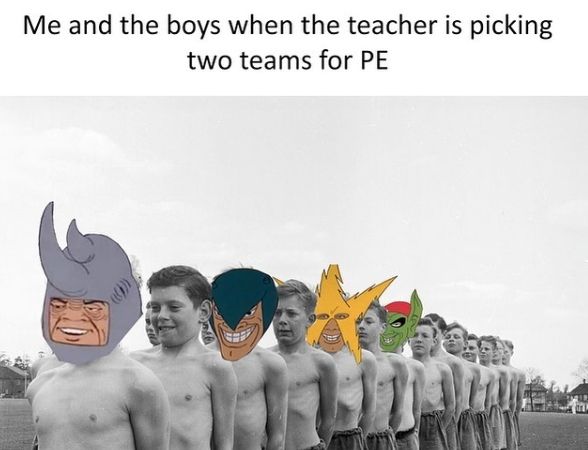 Me and the boys when the teacher is picking two teams for 33