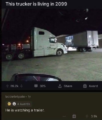 This trucker is living 2099 6 Не is watching a