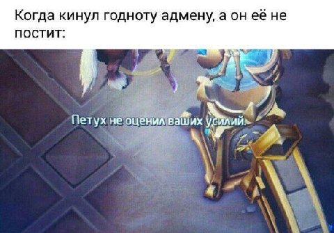 Когда кинул годноту адмену, а он её не ПОСТИТ: и етух не оценил ваших усилии»