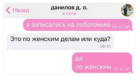 Назад данилов о. в сети я записалась на лоботомию 92.4 7 Это по женским делам или куда? 08:41 да по женским