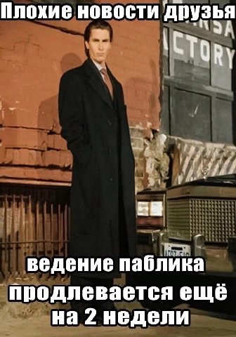 Плохие новости друзья ведение паблика продлевается еще на 2 недели