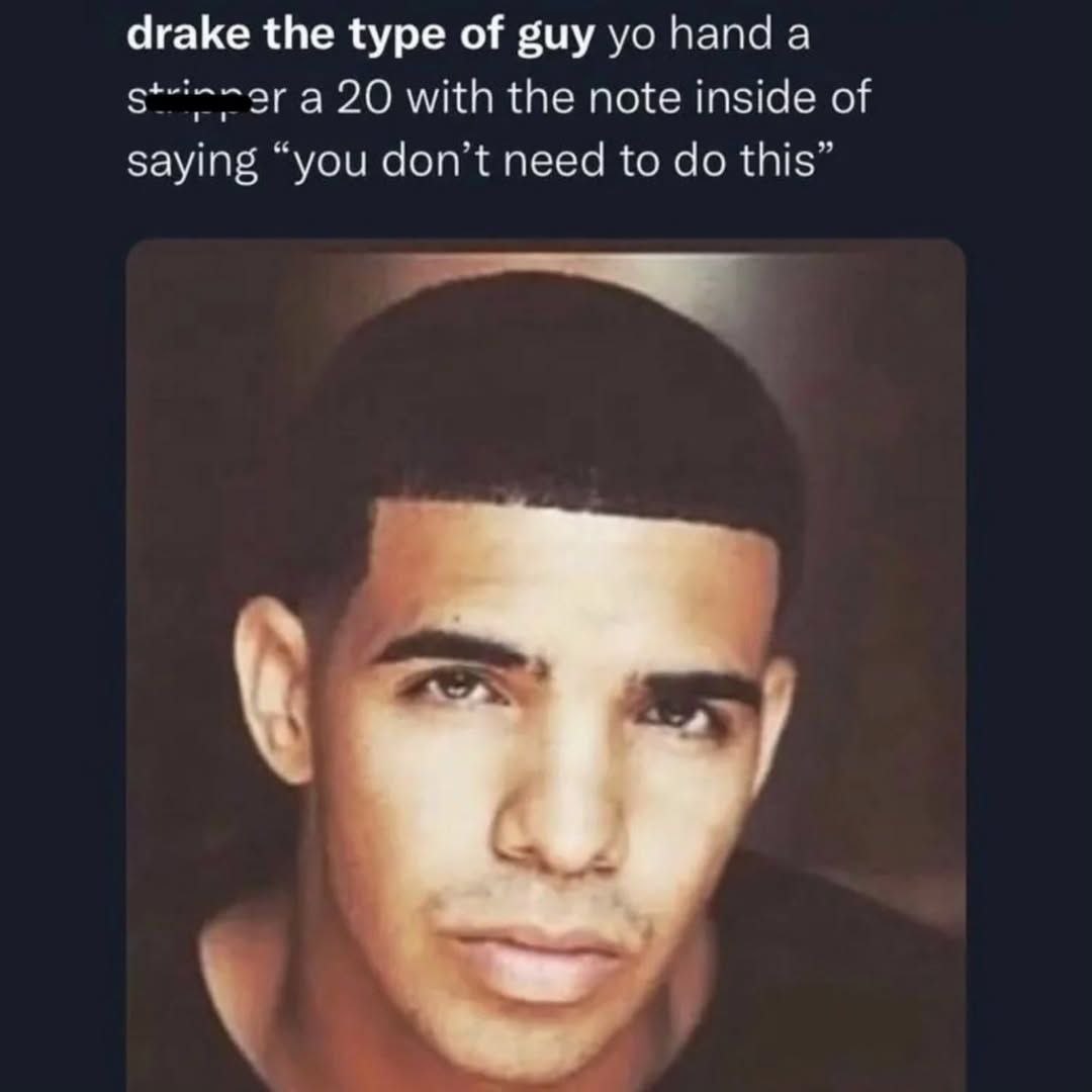 drake the type of guy hand а a 20 with the note inside of saying “you don’t need to this”
