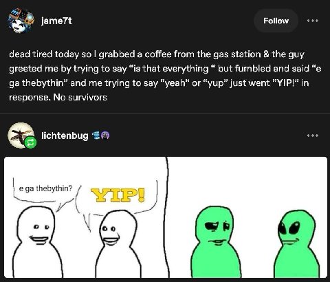 Follow 3” jame7t dead tired today so grabbed a coffee from the gas station the guy greeted me trying to say “is that everything but fumbled and said thebythin” and me trying to say “yeah” or “yup” jus