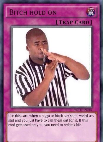 TRAT Use this card when а nigga or bitch say some weird ass shit and you just have to call them out for it. If this card gets used on you, you need to rethink life.