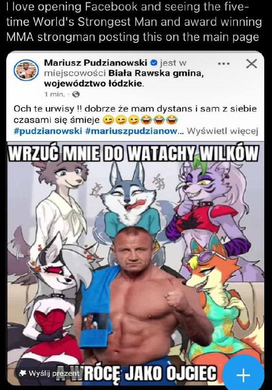 love opening Facebook and seeing the five- time World's Strongest Man and award winning MMA strongman posting this on the main page Mariusz Pudzianowski jest miejscowosci Biata Rawska gmina, wojewodzt