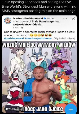 love opening Facebook and seeing the five- time World's Strongest Man and award winning MMA strongman posting this on the main page Mariusz Pudzianowski jest miejscowosci Biata Rawska gmina, wojewodzt
