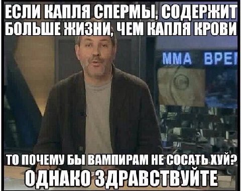 БОЛЬШЕ ЖИЗНИ, ЧЕМ ВАПЛЯ КРОВИ ЕСЛИ КАПЛЯ СПЕРМЫ, СОДЕРЖИТ ТО ПОЧЕМУ БЫ ВАМПИРАМ НЕ СОСАТЬ ОДНАКО ЗДРАВСТВУЙТЕ