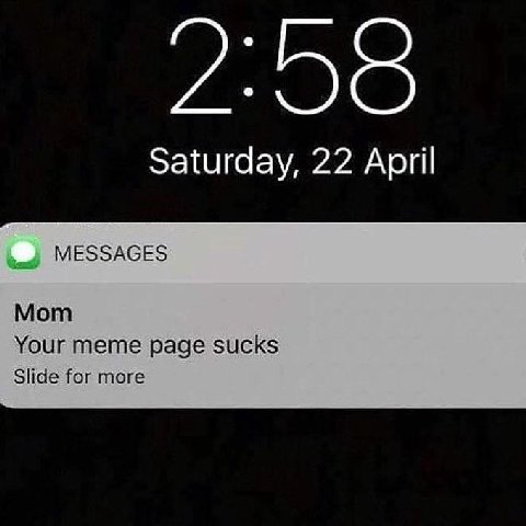 Saturday, 22 April MESSAGES Mom Your meme page sucks Slide for more