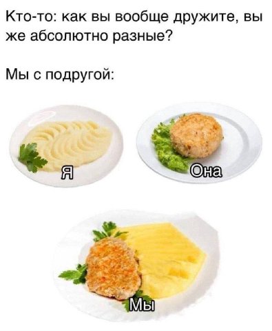 Кто-то: как вы вообще дружите, вы же абсолютно разные? Мы с подругой: Мы