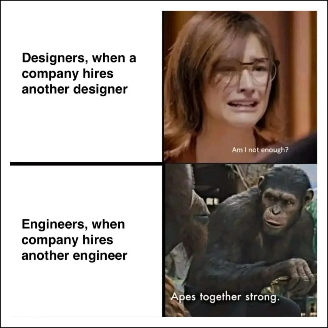 Designers, when а company hires another designer not enough? Engineers, when company hires another engineer Apes together strong.