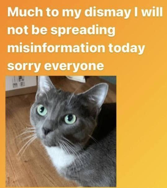 Much to my dismay I will not be spreading misinformation today sorry everyone к