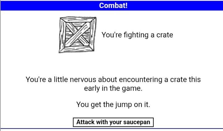You're fighting a crate You're a little nervous about encountering a crate this early in the game. You get the jump on it.