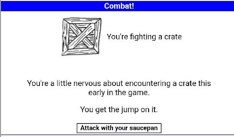 You're fighting a crate You're a little nervous about encountering a crate this early in the game. You get the jump on it.