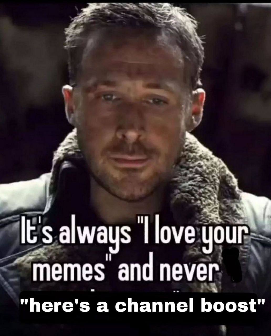 It's always your “memes and never а channel boost"