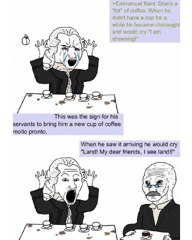 >Еттапие! Kant: Drank а “lot of coffee. When he didn't have a cup for a while he became distraught and would cry "1 drowning!” 2 This was the sign for his servants to bring him a new cup of coffee mol