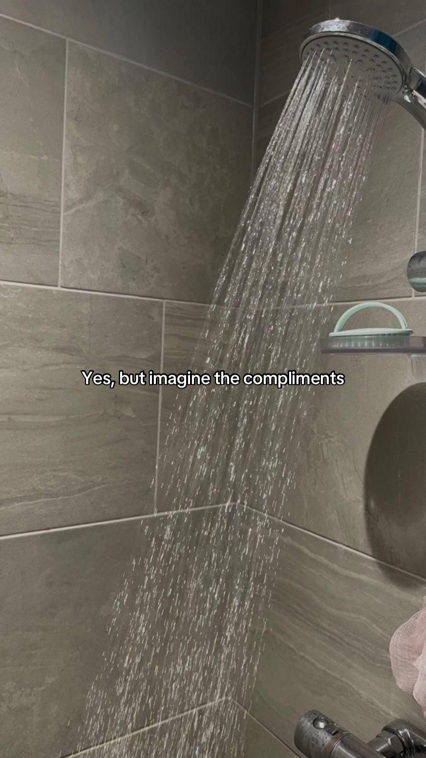 Yes, but imagine the compliments