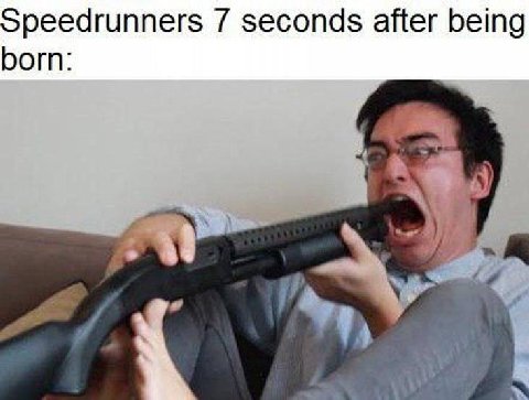 Speedrunners seconds after being born: