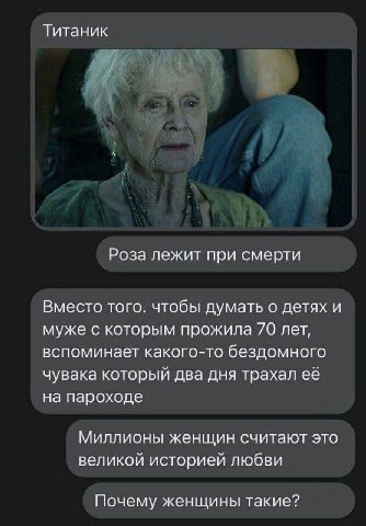 Титаник Роза лежит при смерти Вместо того. чтобы думать о детях и муже с которым прожила 70 лет, вспоминает какого-то бездомного чувака который два дня трахал её на пароходе Миллионы женщин считают эт