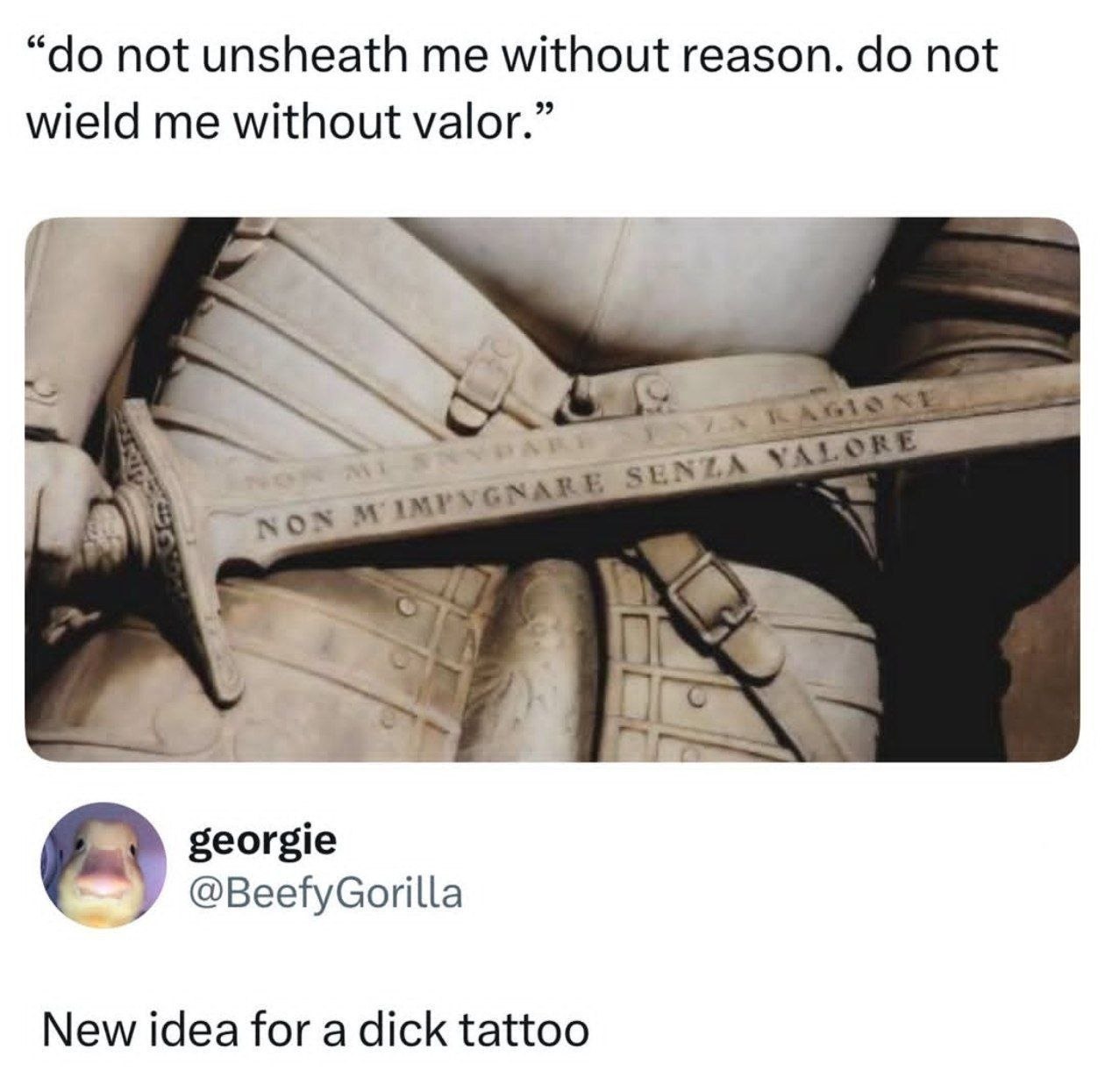 not unsheath me without reason. not wield me without valor.” SENL губ georgie У @BeefyGorilla New idea for a dick tattoo