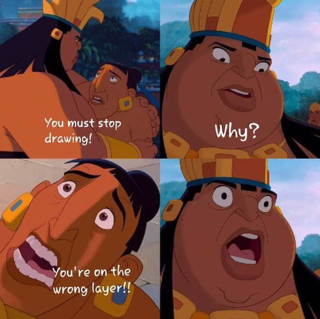 You must stop drawing! Why You're on the wrong layer!!