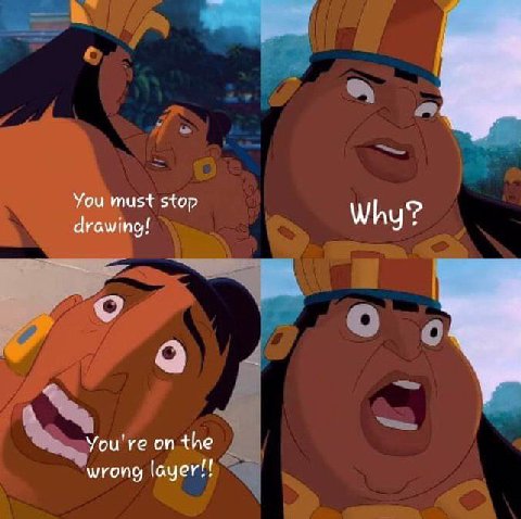 You must stop drawing! Why You're on the wrong layer!!