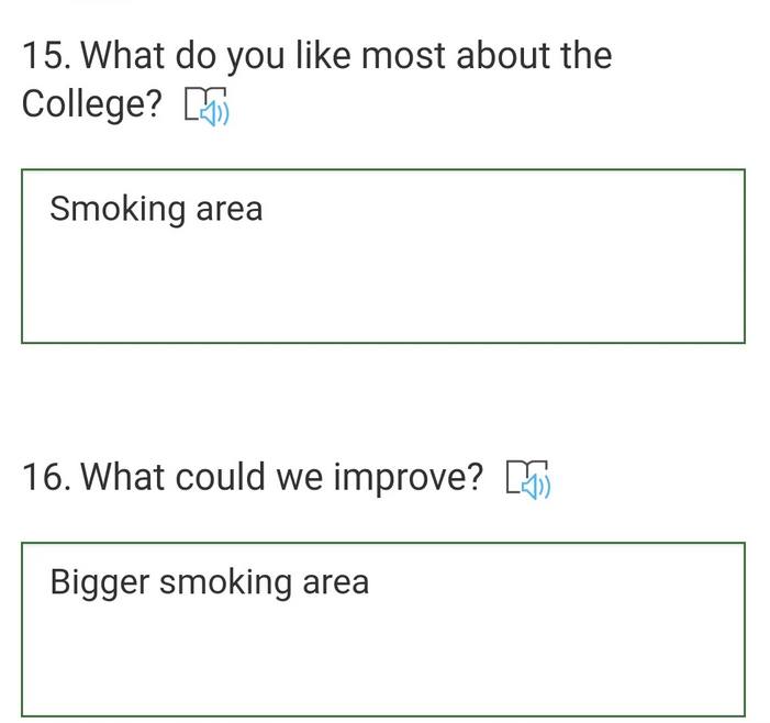 15. What you like most about the College? Smoking area 16. What could we improve? Bigger smoking area