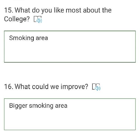 15. What you like most about the College? Smoking area 16. What could we improve? Bigger smoking area