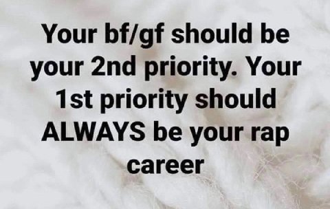 Your bf/gf should be your priority. Your priority should ALWAYS be your rap career