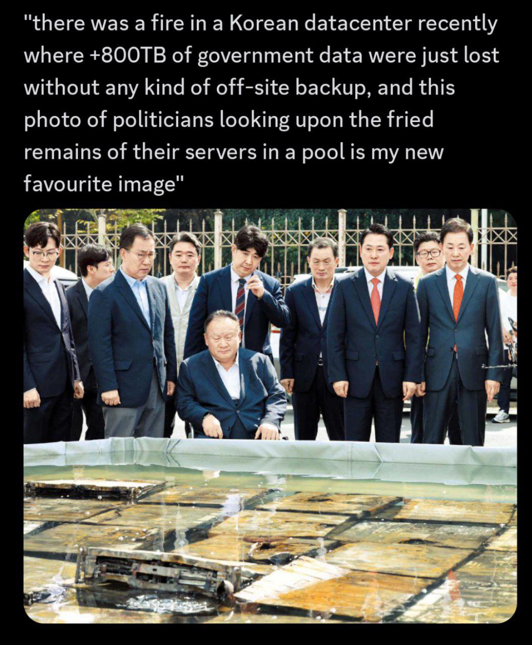 “there was а in a Korean datacenter recently where +ВООТВ of government data were just lost without any kind of off-site backup, and this photo of politicians looking upon the fried remains of their s