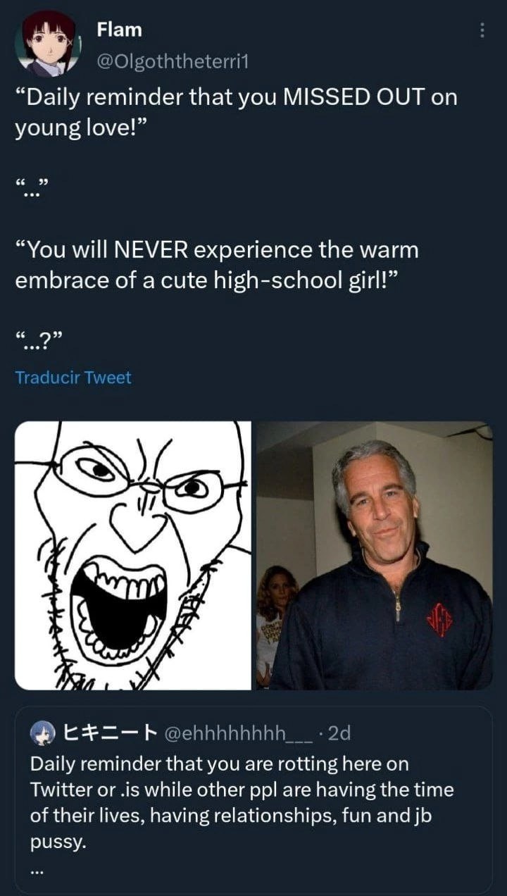 Нат “Daily reminder that you MISSED OUT on young love!” “You will NEVER experience the warm embrace of acute high-school girl!” 2 3 Daily reminder that you are rotting here on Twitter or .is while oth