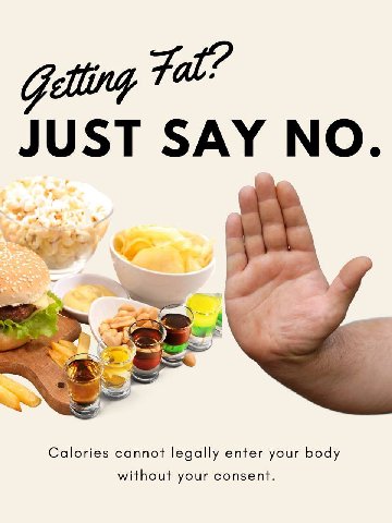 JUST SAY NO. у Calories cannot legally enter your body without your consent.