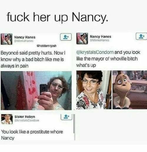 fuck her up Nancy. с Beyonce said pretty hurts. Now @krystalsCondom and you look know why a bad bitch like me is like the mayor of whoville bitch always in pain what's up У Sister Robyn You look like 