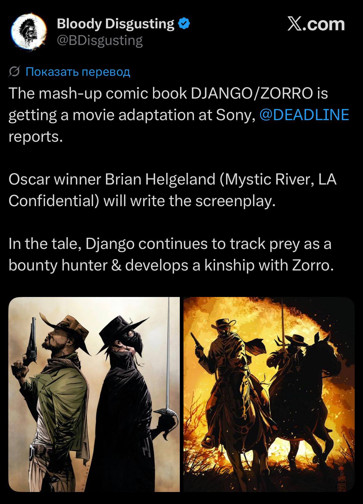 Bloody Disgusting X.com {5 Показать перевод The mash-up comic book DJANGO/ZORRO is getting a movie adaptation at Sony, @DEADLINE reports. Oscar winner Brian Helgeland (Mystic River, Confidential) will