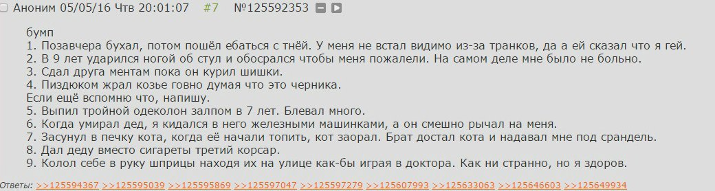 Аноним 05/05/16 Чтв 20:01:07 #7 №125592353 бумп 1. Позавчера бухал, потом пошёл ебаться с тнёй. У меня не встал видимо из-за транков, да а сказал что я гей. 2. В 9 лет ударился ногой об стул и обосрал