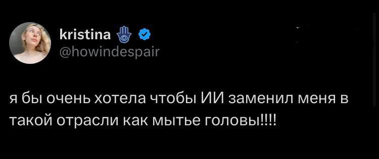 kristina @howindespair я бы очень хотела чтобы заменил меня в такой отрасли как мытье головы!!!