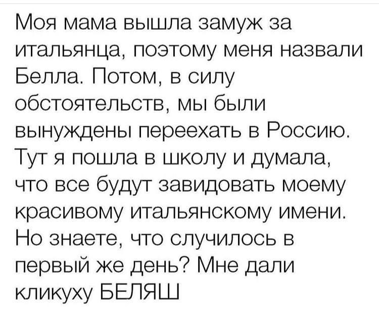 Моя мама вышла замуж за итальянца, поэтому меня назвали Белла. Потом, в силу обстоятельств, мы были вынуждены переехать в Россию. Тут я пошла в школу и думала, что все будут завидовать моему красивому
