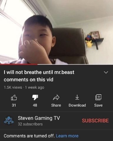 4 will not breathe until mr.beast comments on this vid views 1 week ago 31 48 Share Download Save Steven Gaming SUBSCRIBE 32 subscribers Comments are turned off. Learn more