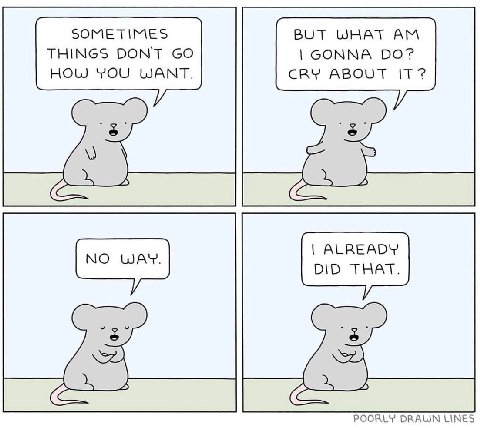 SOMETIMES BUT WHAT THINGS DONT GONNA HOW YOU WANT. CRY ABOUT ALREADY DID THAT. POORLY DRAWN LINES