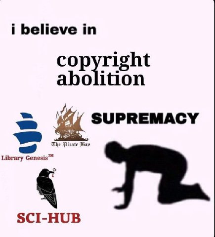 i believe copyright abolition SUPREMACY The Pirate Bay Library Genesis™ SCI-HUB