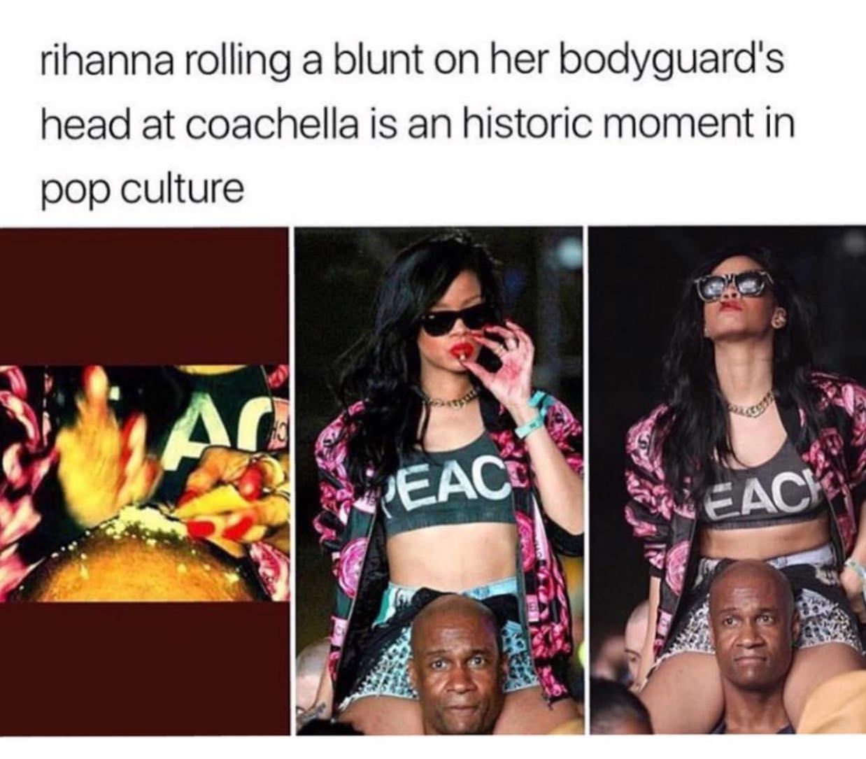 rihanna rolling а blunt on her bodyguard's head at coachella is an historic moment in pop culture ACY
