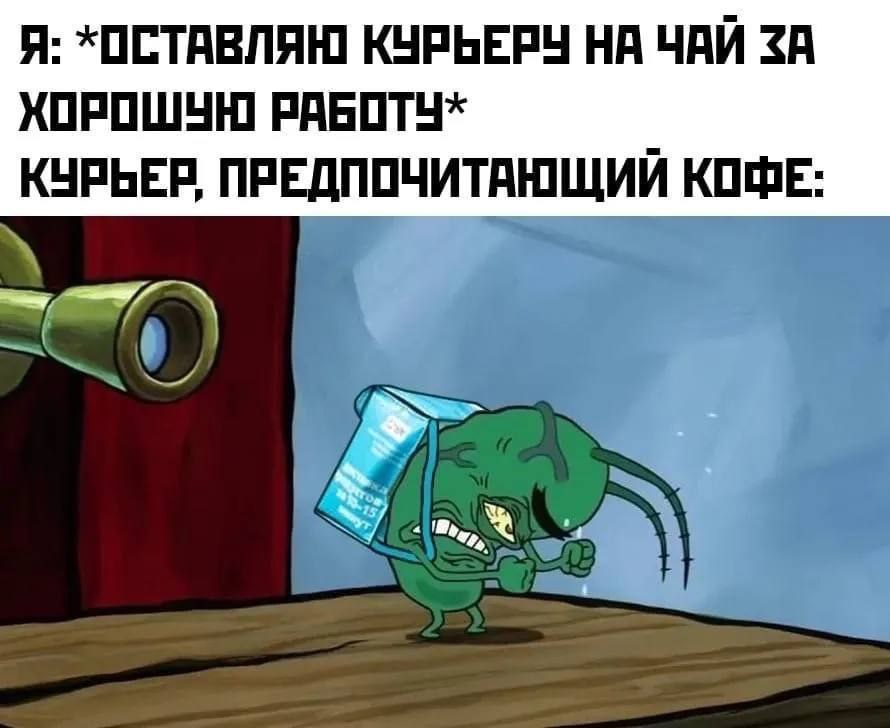 Я: *ОСТАВЛЯЮ КУРЬЕРУ НА ЧАЙ ЗА РАБОТУ* КУРЬЕР, ПРЕДПОЧИТАЮЩИЙ КОФЕ:
