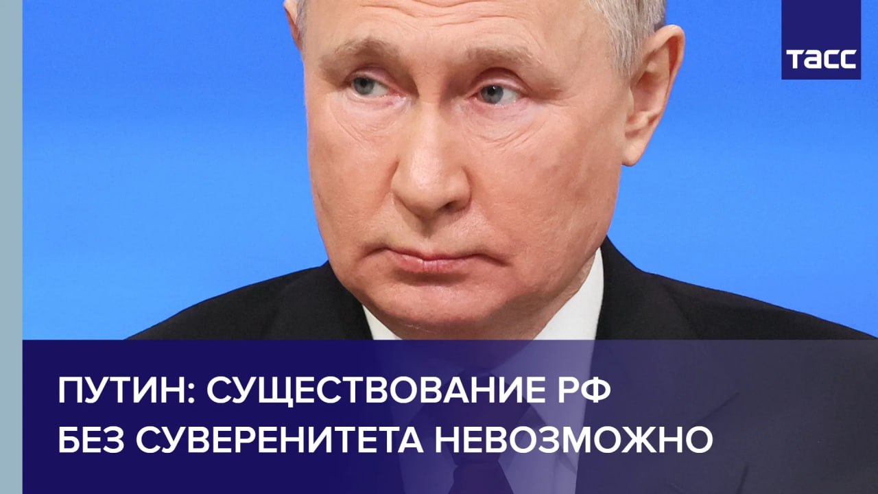 Tacc ПУТИН: СУЩЕСТВОВАНИЕ БЕЗ СУВЕРЕНИТЕТА НЕВОЗМОЖНО