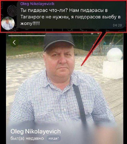 Ты пидарас что-ли? Нам пидарасы в Таганроге не нужны, я пидорасов выебу в we 4 41 у 12; Oleg Nikolayevich был(а) недавно когда?