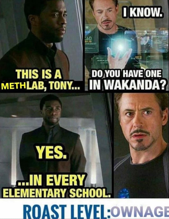 KNOW. THIS ISA YOU HAVE ONE METHLAB, TONY... IN WAKANDA? YES. EVERY В ELEMENTARY SCHOOL. КОД 4