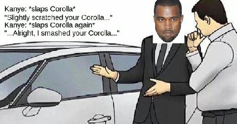 Kanye: *slaps Corolla* "Slightly scratched your Corolla..." Kanye: *slaps Corolla again* smashed your Corolla..."
