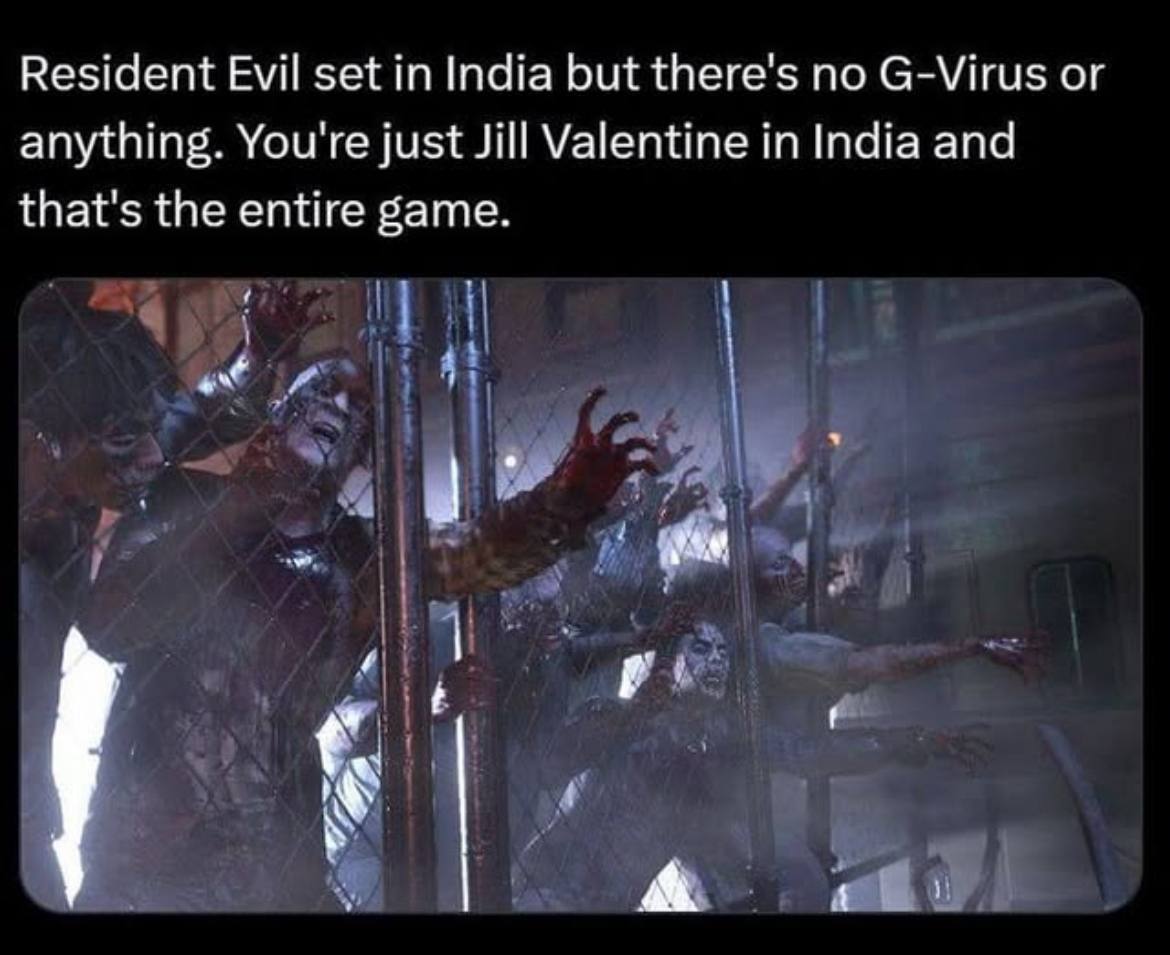 Resident Evil set in India but {Реге'5 no G-Virus or anything. You're just Jill Valentine in India and that's the entire game.