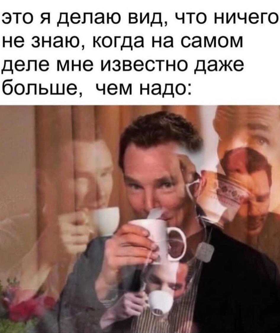это я делаю вид, что ничего не знаю, когда на самом деле мне известно даже больше, чем надо: