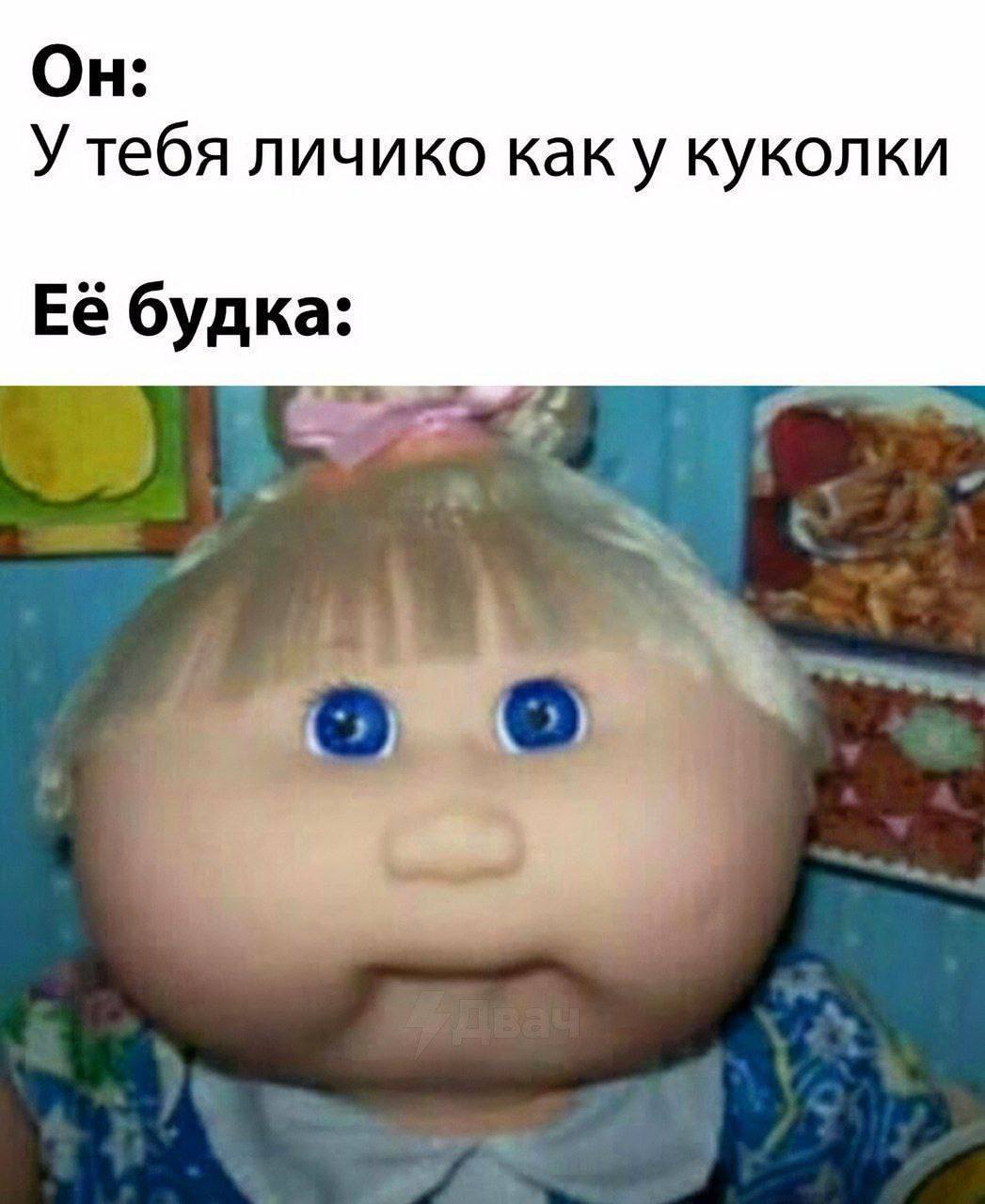 Он: У тебя личико как у куколки Её будка