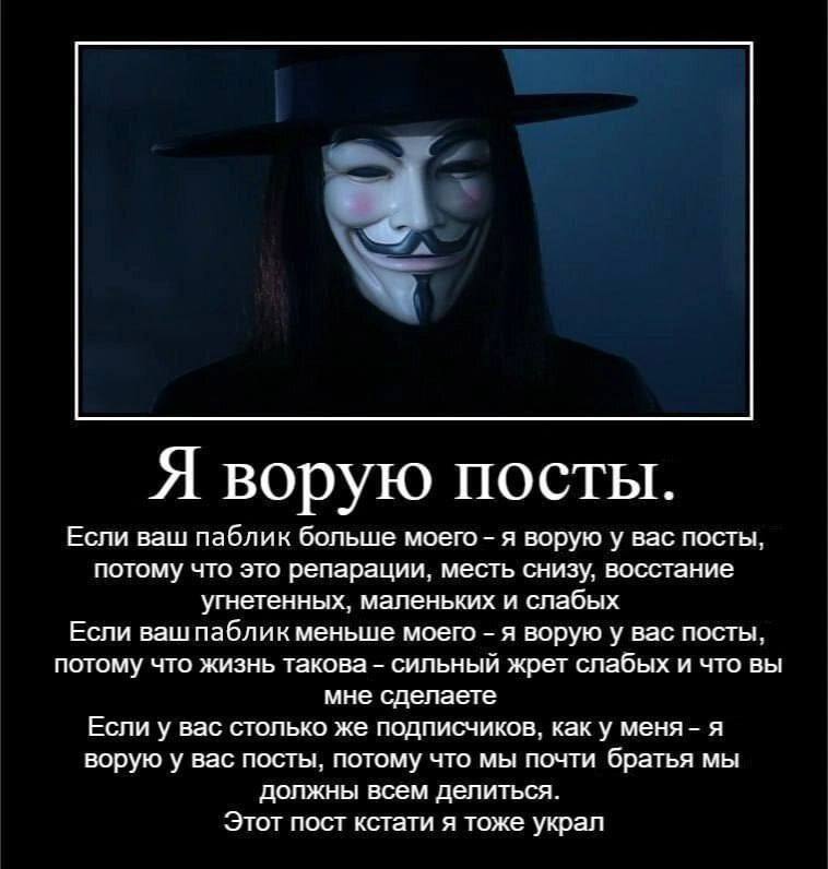 Я ворую посты. Если ваш паблик больше моего я ворую у вас посты, потому что это репарации, месть снизу, восстание угнетенных, маленьких и слабых Если ваш паблик меньше моего я ворую у вас посты, потом